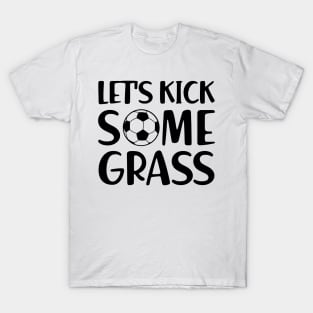 Soccer - Let's kick some grass T-Shirt